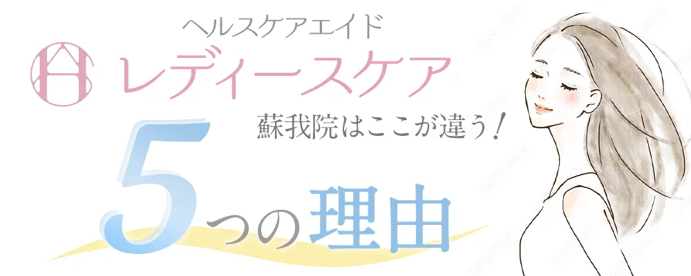 ヘルスケアエイドレディースケア蘇我院はここが違う！5つの理由